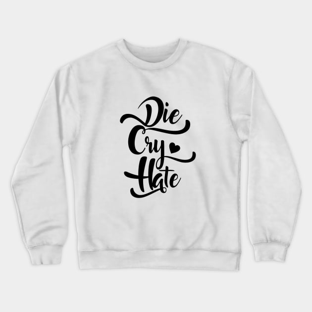 Die Cry Hate Crewneck Sweatshirt by BonesAndStitches